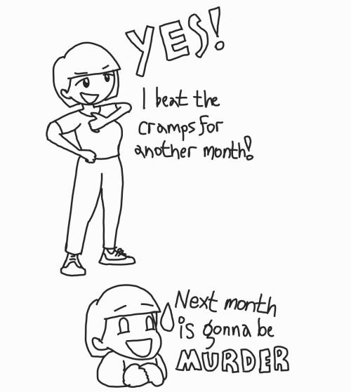 A lineart drawing. A girl says, Yes! I beat the cramps for another month! Next month is going to be murder.