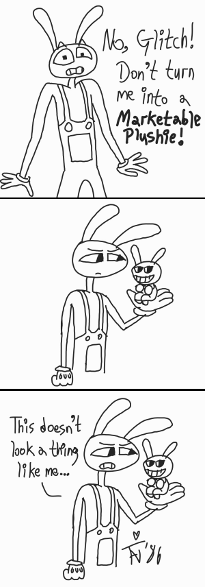 Jax TADC looks horrified and says, 'No, Glitch! Don't turn me into a marketable plushie!' She looks incredulously at the aforementioned marketable plushie and says, 'This doesn't look a thing like me.'