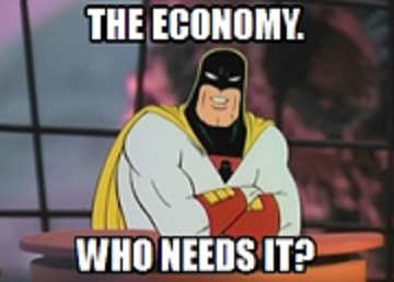 Space Ghost saying, The Economy. Who needs it?
